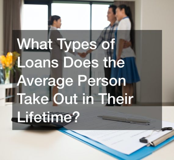 What Types of Loans Does the Average Person Take Out in Their Lifetime?