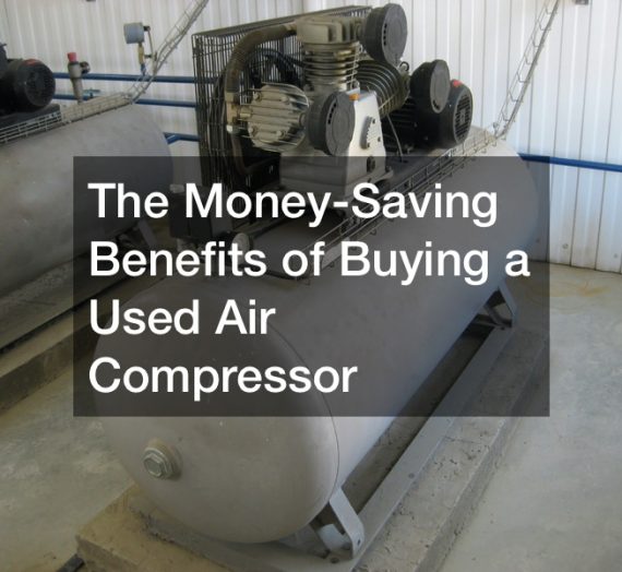 The Money-Saving Benefits of Buying a Used Air Compressor