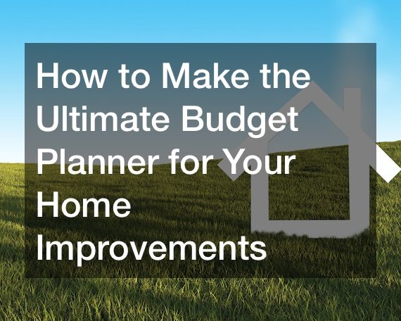 How to Make the Ultimate Budget Planner for Your Home Improvements