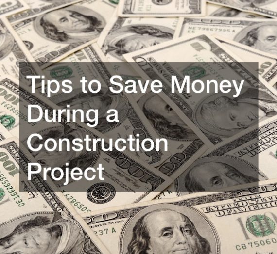 Tips to Save Money During a Construction Project