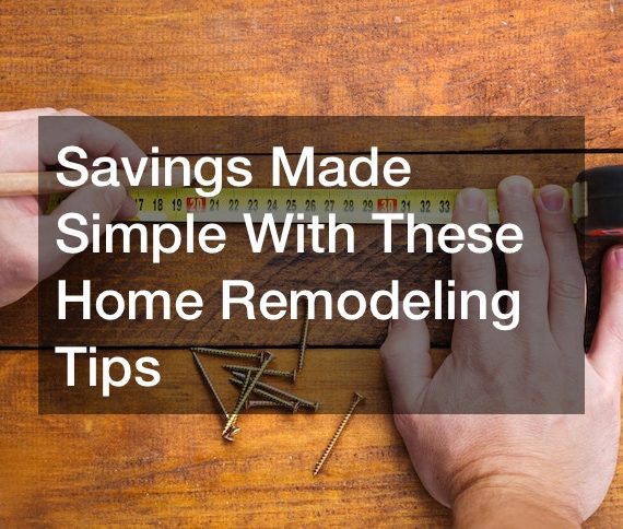 Savings Made Simple With These Home Remodeling Tips