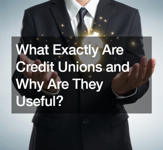 What Exactly Are Credit Unions and Why Are They Useful?