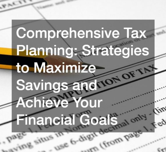 Comprehensive Tax Planning  Strategies to Maximize Savings and Achieve Your Financial Goals