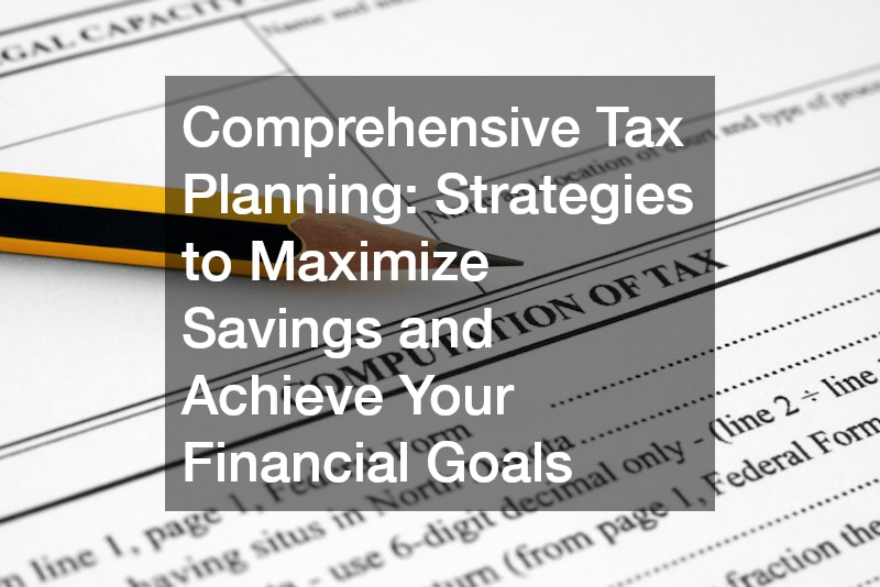 Comprehensive Tax Planning  Strategies to Maximize Savings and Achieve Your Financial Goals