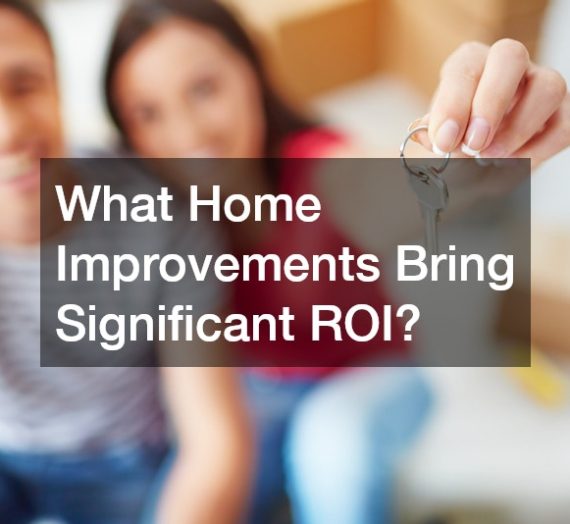 What Home Improvements Bring Significant ROI?